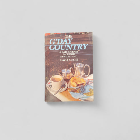 The G'Day Country: A Rail Journey Back into New Zealand by David McGill